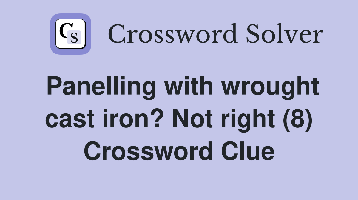 Panelling with wrought cast iron? Not right (8) Crossword Clue